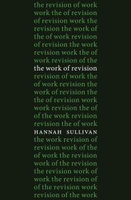 Title: The Work of Revision, Author: Hannah Sullivan