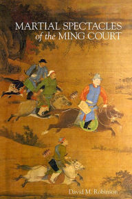 Title: Martial Spectacles of the Ming Court, Author: David M. Robinson