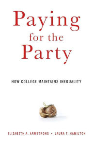 Title: Paying for the Party: How College Maintains Inequality, Author: Elizabeth A. Armstrong
