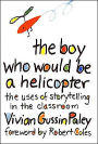 Boy Who Would Be a Helicopter; The Uses of Storytelling in the Classroom