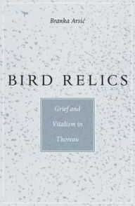 Title: Bird Relics: Grief and Vitalism in Thoreau, Author: Branka Arsic