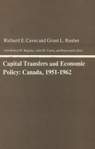 Title: Capital Transfers and Economic Policy: Canada, 1951-1962, Author: Richard E. Caves