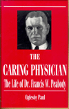 The Caring Physician: The Life of Dr. Francis W. Peabody