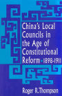China's Local Councils in the Age of Constitutional Reform, 1898-1911