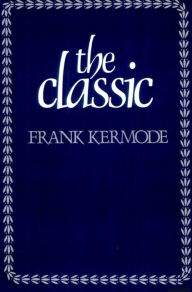 Title: The Classic: Literary Images of Permanence and Change, Author: Frank Kermode