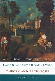Title: A Clinical Introduction to Lacanian Psychoanalysis: Theory and Technique / Edition 1, Author: Bruce Fink