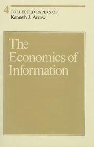Title: Collected Papers of Kenneth J. Arrow, Volume 4: The Economics of Information, Author: Kenneth J. Arrow