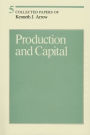 Collected Papers of Kenneth J. Arrow, Volume 5: Production and Capital