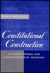 Constitutional Construction: Divided Powers and Constitutional Meaning