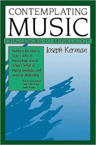 Title: Contemplating Music: Challenges to Musicology / Edition 2, Author: Joseph Kerman