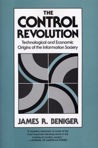 Title: The Control Revolution: Technological and Economic Origins of the Information Society / Edition 1, Author: James R. Beniger