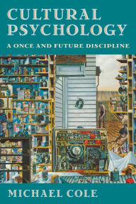 Title: Cultural Psychology: A Once and Future Discipline / Edition 1, Author: Michael Cole