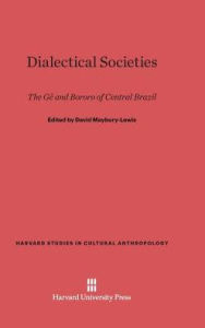 Title: Dialectical Societies: The Ge and Bororo of Central Brazil, Author: David Maybury-Lewis