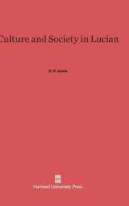 Title: Culture and Society in Lucian, Author: C P Jones