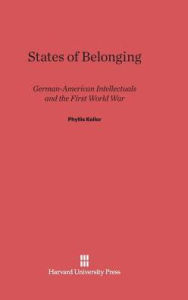 Title: States of Belonging: German-American Intellectuals and the First World War, Author: Phyllis Keller