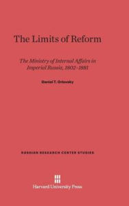 Title: The Limits of Reform: The Ministry of Internal Affairs in Imperial Russia, 1802-1881, Author: Daniel T Orlovsky
