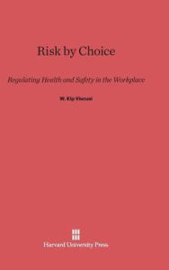 Title: Risk by Choice: Regulating Health and Safety in the Workplace, Author: W Kip Viscusi