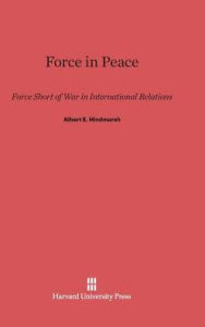 Title: Force in Peace: Force Short of War in International Relations, Author: Albert E. Hindmarsh