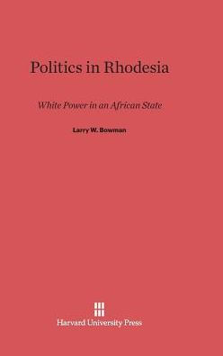 Politics In Rhodesia By Larry W Bowman, Hardcover | Barnes & Noble®