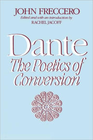 Title: Dante: The Poetics of Conversion / Edition 1, Author: John Freccero