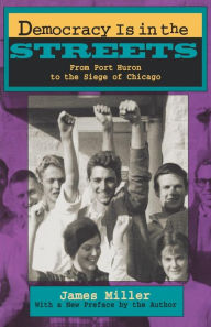 Title: Democracy Is in the Streets: From Port Huron to the Siege of Chicago, With a New Preface by the Author / Edition 2, Author: James Miller