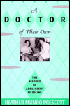 Title: A Doctor of Their Own: The History of Adolescent Medicine / Edition 1, Author: Heather Munro Prescott