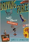 Title: Driving Force: The Natural Magic of Magnets, Author: James D. Livingston