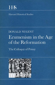 Title: Ecumenism in the Age of the Reformation: The Colloquy of Poissy, Author: Donald Nugent