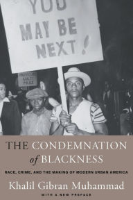 Title: The Condemnation of Blackness: Race, Crime, and the Making of Modern Urban America, With a New Preface, Author: Khalil Gibran Muhammad