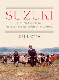 Title: Suzuki: The Man and His Dream to Teach the Children of the World, Author: Eri Hotta