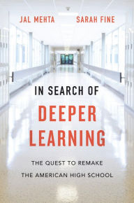 Title: In Search of Deeper Learning: The Quest to Remake the American High School, Author: Jal Mehta