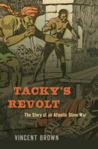 Title: Tacky's Revolt: The Story of an Atlantic Slave War, Author: Vincent Brown