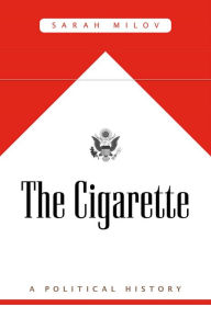 Title: The Cigarette: A Political History, Author: Sarah Milov