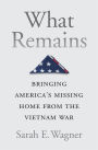 What Remains: Bringing America's Missing Home from the Vietnam War