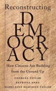 Title: Reconstructing Democracy: How Citizens Are Building from the Ground Up, Author: Charles Taylor