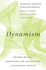 Title: Dynamism: The Values That Drive Innovation, Job Satisfaction, and Economic Growth, Author: Edmund Phelps