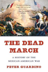 Title: The Dead March: A History of the Mexican-American War, Author: Peter  Guardino