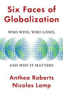 Six Faces of Globalization: Who Wins, Who Loses, and Why It Matters