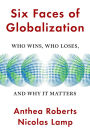 Six Faces of Globalization: Who Wins, Who Loses, and Why It Matters