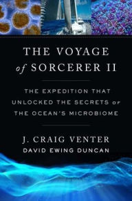 Title: The Voyage of Sorcerer II: The Expedition That Unlocked the Secrets of the Ocean's Microbiome, Author: J. Craig Venter