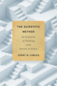Title: The Scientific Method: An Evolution of Thinking from Darwin to Dewey, Author: Henry M. Cowles