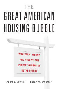 Title: The Great American Housing Bubble: What Went Wrong and How We Can Protect Ourselves in the Future, Author: Adam J. Levitin