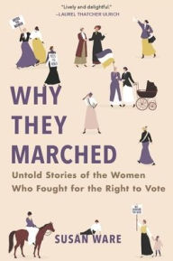 Title: Why They Marched: Untold Stories of the Women Who Fought for the Right to Vote, Author: Susan Ware
