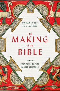 Title: The Making of the Bible: From the First Fragments to Sacred Scripture, Author: Konrad Schmid