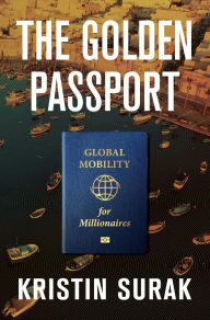 Title: The Golden Passport: Global Mobility for Millionaires, Author: Kristin Surak