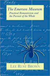 Title: The Emerson Museum: Practical Romanticism and the Pursuit of the Whole, Author: Lee Rust Brown