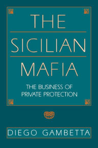 Title: The Sicilian Mafia: The Business of Private Protection, Author: Diego Gambetta