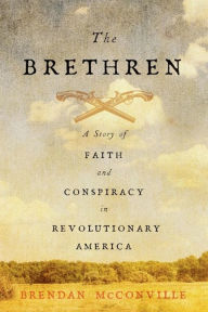 Title: The Brethren: A Story of Faith and Conspiracy in Revolutionary America, Author: Brendan McConville
