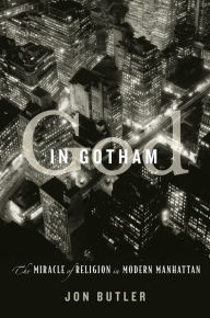 Title: God in Gotham: The Miracle of Religion in Modern Manhattan, Author: Jon Butler