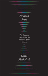 Title: Neutron Stars: The Quest to Understand the Zombies of the Cosmos, Author: Katia Moskvitch